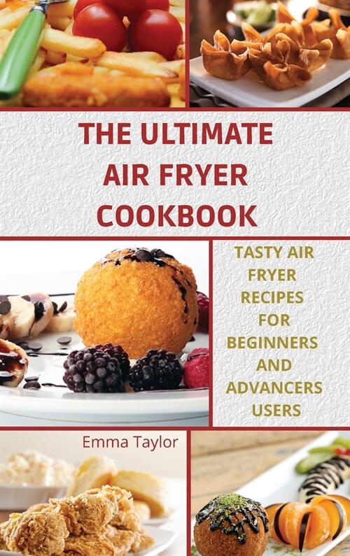 The Ultimate Air Fryer Cookbook: Tasty Air Fryer Recipes for Beginners and Advanced Users (Hardcover)