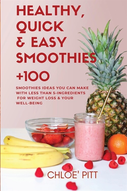 Healthy, Quick & Easy Smoothies: +100 No-Fuss Smoothies Ideas You Can Make with Less Than 5-Ingredients for Weight Loss & Your Well-Being (Paperback)