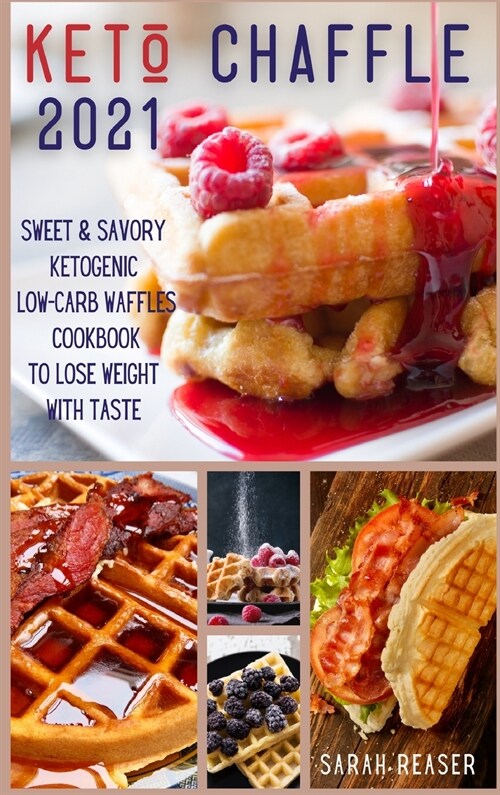 Keto Chaffle 2021: Sweet and Savory Ketogenic Low-Carb Waffles Cookbook to Lose Weight with Taste (Hardcover)