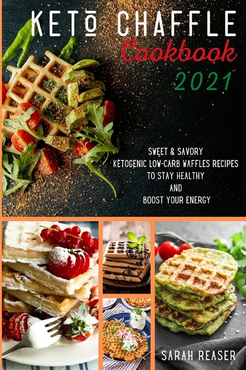 Keto Chaffle Cookbook 2021: Sweet and Savory Ketogenic Low-Carb Waffles Recipes to Stay Healthy and Boost Your Energy (Paperback)