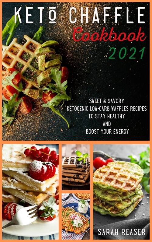 Keto Chaffle Cookbook 2021: Sweet and Savory Ketogenic Low-Carb Waffles Recipes to Stay Healthy and Boost Your Energy (Hardcover)