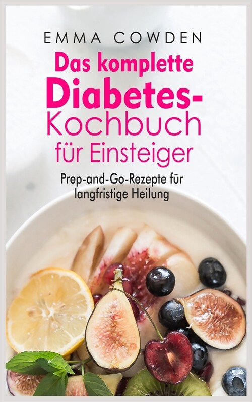 Das komplette Diabetes- Kochbuch für Einsteiger: Prep-and-Go-Rezepte für langfristige Heilung (Hardcover)