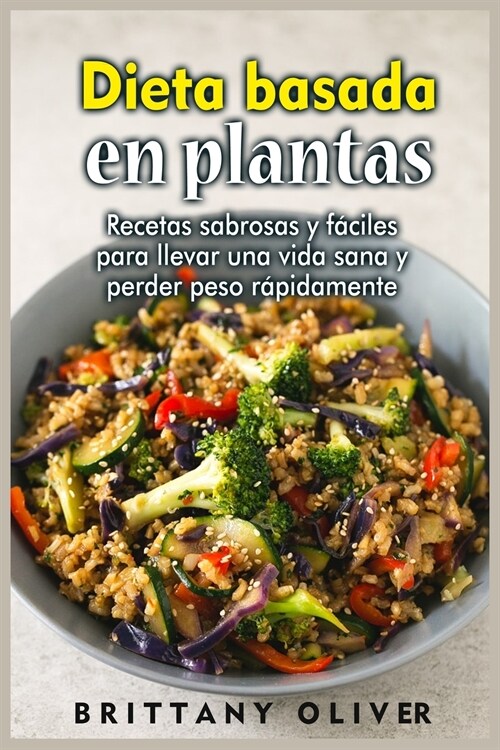 Dieta basada en plantas: Recetas sabrosas y fáciles para llevar una vida sana y perder peso rápidamente (Paperback)