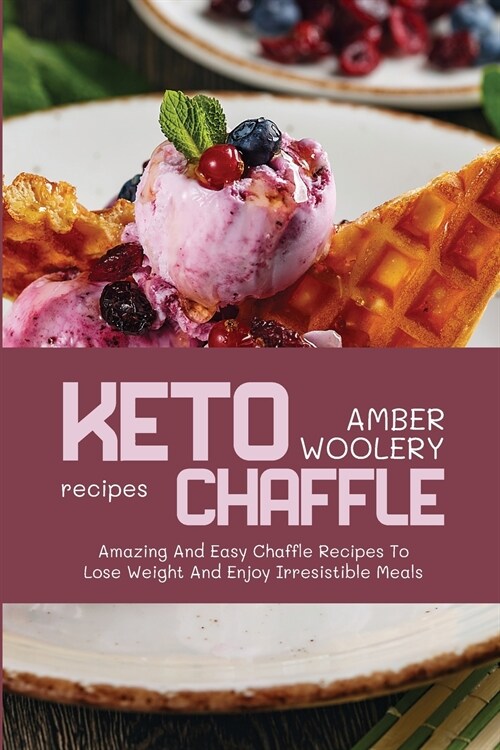 Keto Chaffle Recipes: Amazing And Easy Chaffle Recipes To Lose Weight And Enjoy Irresistible Meals (Paperback)