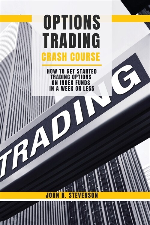 Options Trading Crash Course: How to Get Started Trading Options on Index Funds in a Week or Less (Paperback)