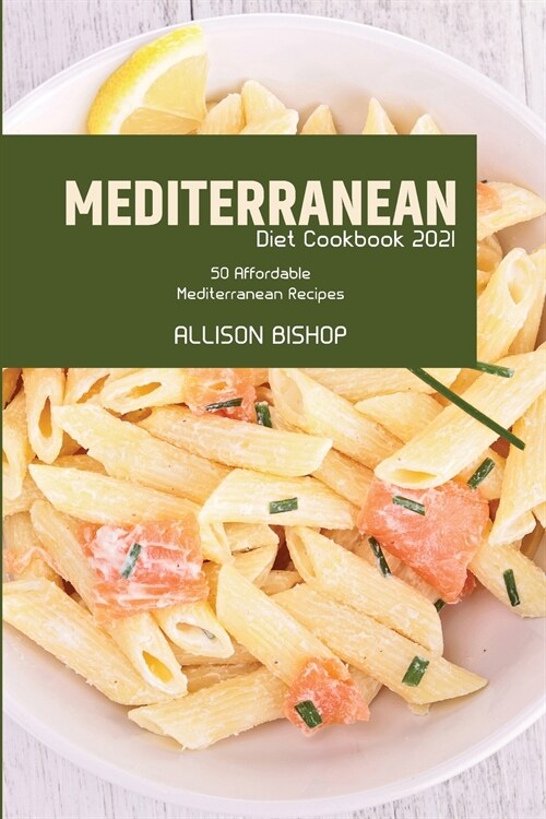 Mediterranean Diet Cookbook 2021: 50 Affordable Mediterranean Recipes (Paperback)