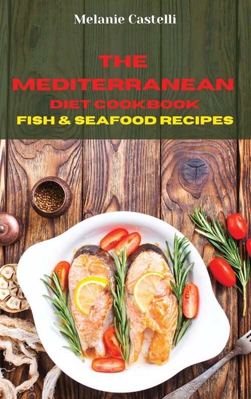 The Mediterranean Diet Cookbook Fish and Seafood Recipes: Quick, Easy and Tasty Recipes to feel full of energy and stay healthy keeping your weight un (Hardcover)