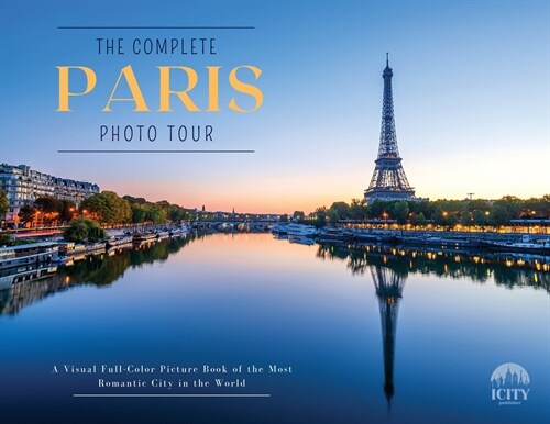 The Complete PARIS Photo Tour: A Visual Full-Color Picture Book of the Most Romantic City in the World (Paperback)
