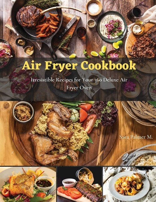 Air Fryer Cookbook: Irresistible Recipes for Your 360 Deluxe Air Fryer Oven (Paperback)