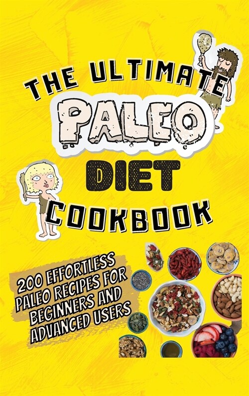 The Ultimate Paleo Diet Cookbook: 200 Effortless Paleo Recipes For Beginners And Advanced Users (Hardcover)