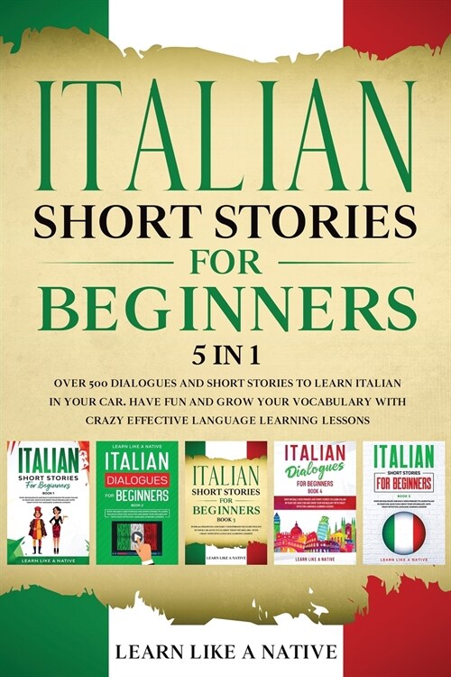 Italian Short Stories for Beginners 5 in 1: Over 500 Dialogues and Daily Used Phrases to Learn Italian in Your Car. Have Fun & Grow Your Vocabulary, w (Paperback)