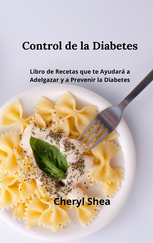 Control De La Diabetes: Libro de Recetas Que Te Ayudar?a Adelgazar Y a Prevenir La Diabetes (Hardcover)