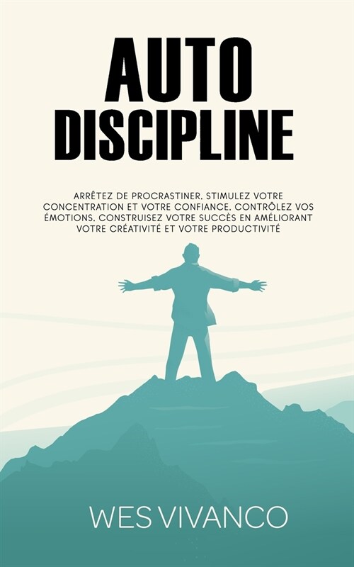 Autodiscipline: Arr?ez de procrastiner, stimulez votre concentration et votre confiance, contr?ez vos ?otions, construisez votre su (Paperback)