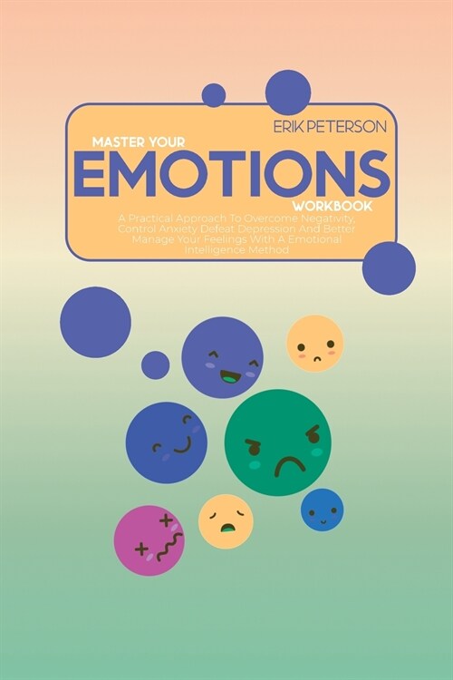 Master Your Emotions Workbook: A Practical Approach To Overcome Negativity, Control Anxiety Defeat Depression And Better Manage Your Feelings With A (Paperback)