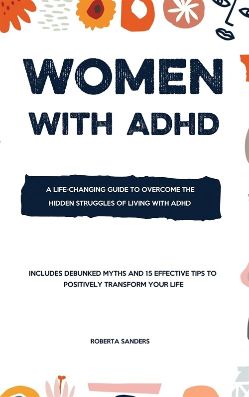 Women With ADHD: A Life-Changing Guide to Overcome the Hidden Struggles of Living with Attention Deficit Hyperactivity Disorder - Inclu (Hardcover)