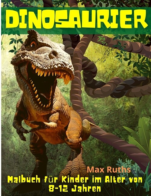 Dinosaurier Malbuch f? Kinder im Alter von 8-12 Jahren: Gro?s Geschenk f? Jungen & M?chen, Alter 4-8, 6-12 (Paperback)