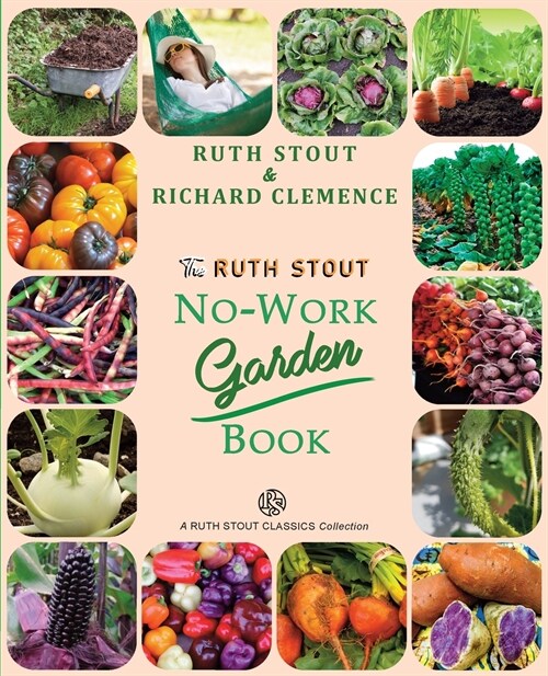 The Ruth Stout No-Work Garden Book: Secrets of the Famous Year Round Mulch Method (Paperback)