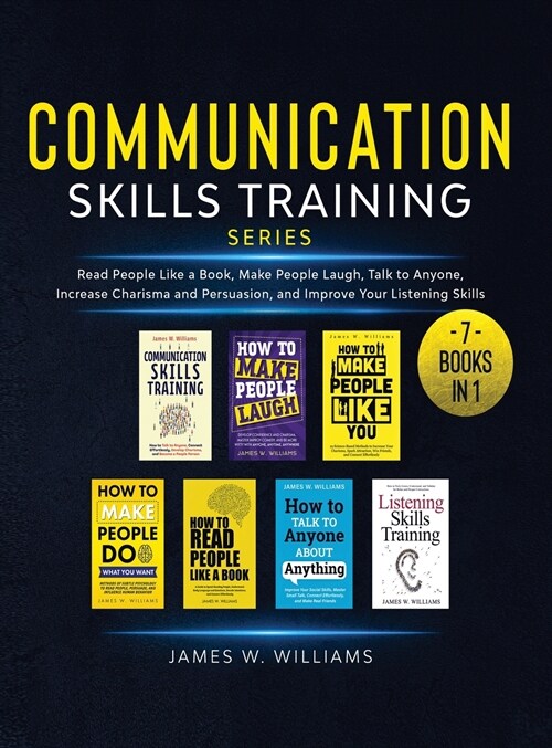 Communication Skills Training Series: 7 Books in 1 - Read People Like a Book, Make People Laugh, Talk to Anyone, Increase Charisma and Persuasion, and (Hardcover)