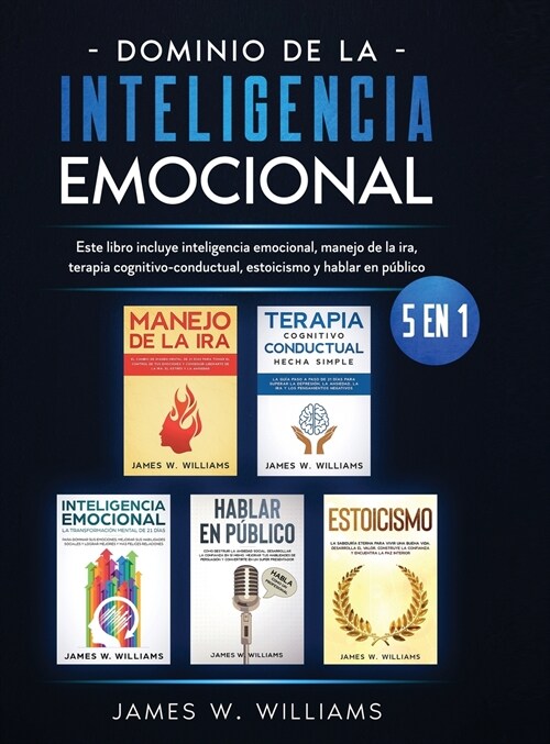 Dominio de la inteligencia emocional: 5 en 1 - Este libro incluye inteligencia emocional, manejo de la ira, terapia cognitivo-conductual, estoicismo y (Hardcover)