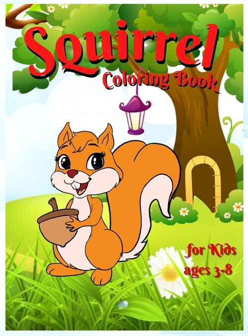Squirrel coloring book for kids: Amazing and Cute Squirrel for Girls & Boys Coloring Age 4-8 Happy and Cute Little Squirrel for Kids Funny Squirrel Ac (Hardcover)