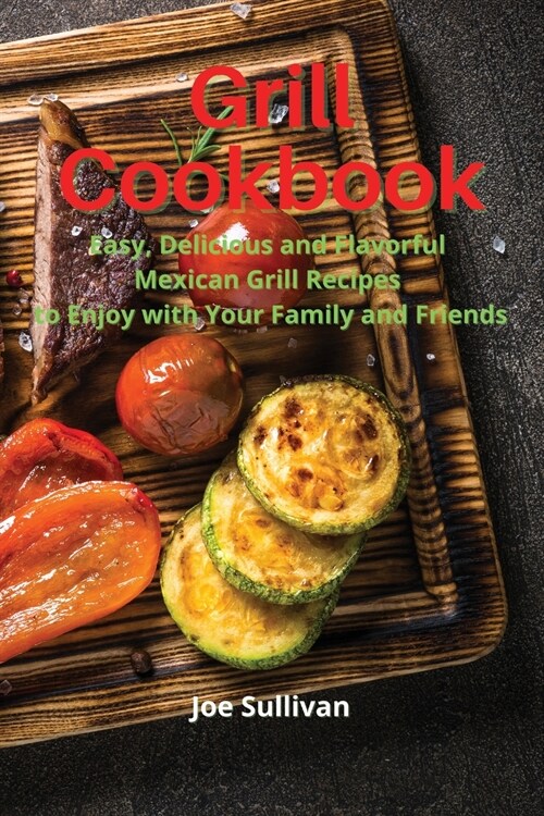 Grill Cookbook: Easy, delicious and flavorful Mexican Grill Recipes to Enjoy with Your Family and Friends (Paperback)