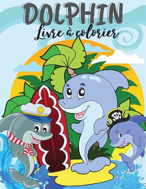 Dolphin Livre ?colorier: Livre ?onnant pour les tout-petits, les adolescents, les gar?ns, les filles, les enfants, les adultes avec des dessi (Paperback)