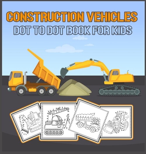 Construction Vehicles Dot to Dot Book for Kids: Challenging and Fun Construction Vehicles/ Dot-to-Dot and Coloring Book for kids/ Diggers, Excavators, (Hardcover)