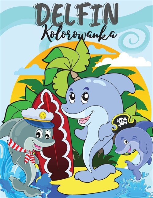 Delfin Kolorowanka: Urocza Delfin Kolorowanka. Niesamowita Książka dla malucha, nastolatk?, chlopc?, dziewcząt, dzieci, d (Paperback)