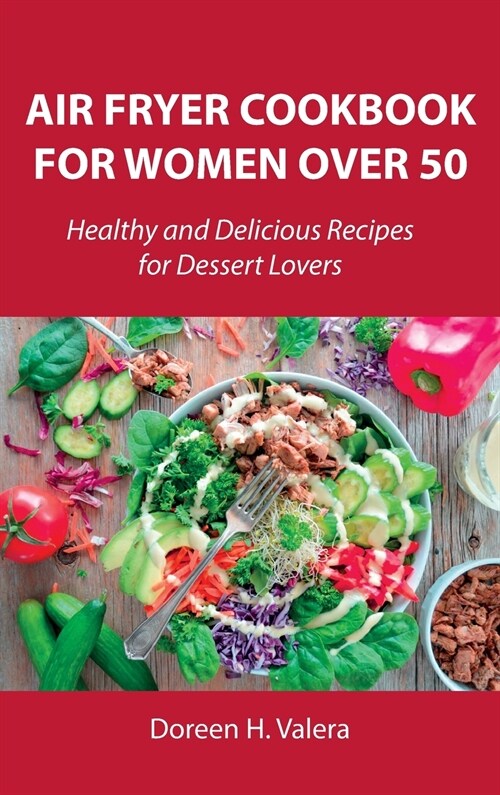 Air Fryer Cookbook for Women Over 50: Healthy and Delicious Recipes for Dessert Lovers (Hardcover)