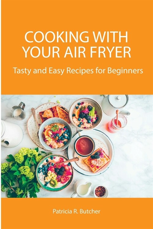 Cooking with Your Air Fryer: Tasty and Easy Recipes for Beginners (Paperback)