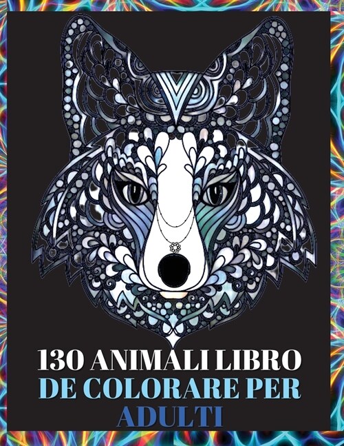 130 Animali Libro da Colorare per Adulti: Disegni antistress nel libro da colorare per adulti con lupi, elefanti, gufi, cavalli, cani, gatti e molti a (Paperback)