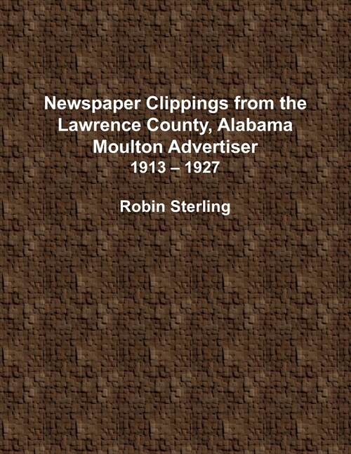 Newspaper Clippings From the Lawrence County, Alabama, Moulton Advertiser 1913 - 1927 (Paperback)