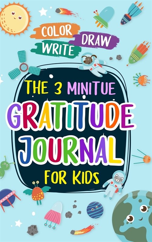 The 3 Minitue Gratitude Journal for Kids: The Space Adventure Gratitude Journal For Kids: The 3 Minute, 100 Day Gratitude and Mindfulness Journal for (Hardcover)