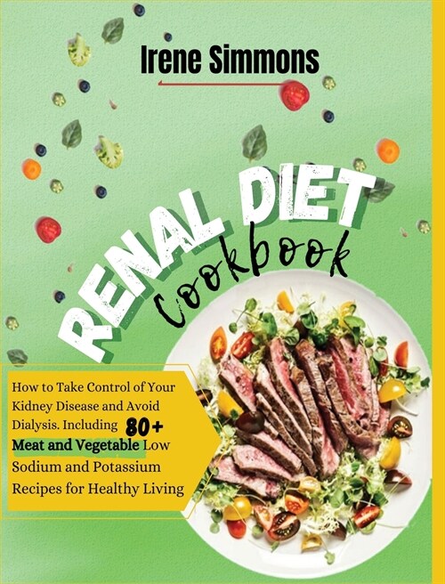 Renal Diet Cookbook: How to Take Control of Your Kidney Disease and Avoid Dialysis. Including 80+Meat and Vegetable Low-Sodium and Potassiu (Hardcover, 2)