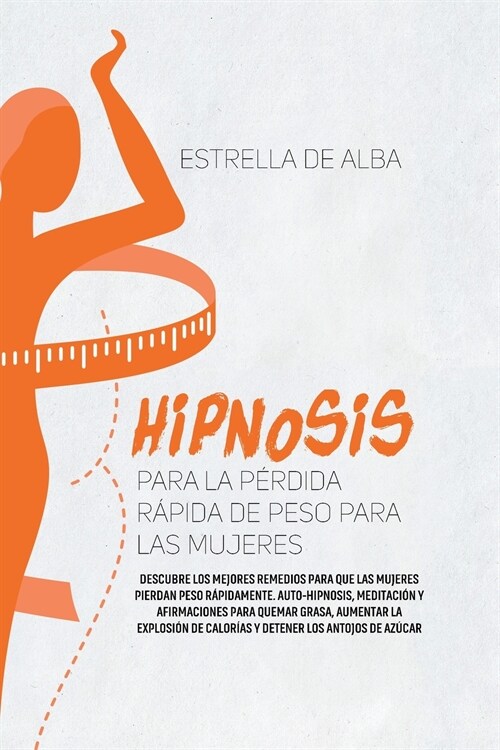 Hipnosis para la p?dida r?ida de peso para las mujeres: Una gu? a prueba de tontos sobre c?o aumentar la autoestima, quemar grasa, perder peso r? (Paperback)