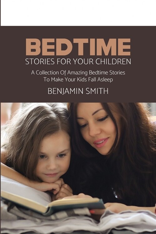 Bedtime Stories For Your Children: A Collection Of Amazing Bedtime Stories To Make Your Kids Fall Asleep (Paperback)