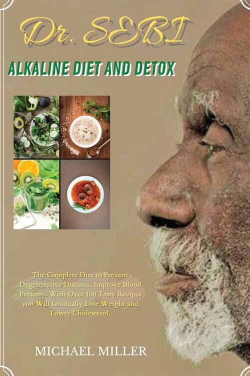 Dr. Sebi Alkaline Diet and Detox: The Complete Diet to Prevent Degenerative Diseases, Improve Blood Pressure. With Over 100 Tasty Recipes you Will Gra (Paperback)