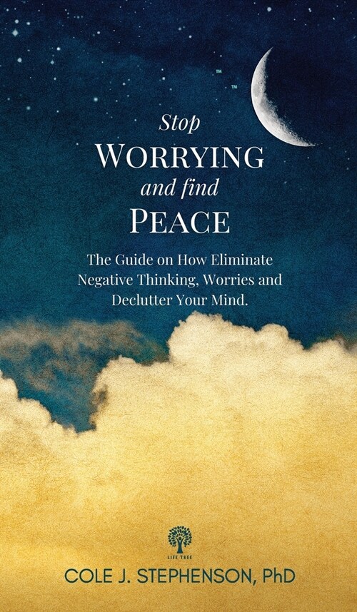 Stop Worrying and Find Peace: The Guide on How to Eliminate Negative Thoughts, Worries and Declutter Your Mind (Hardcover)