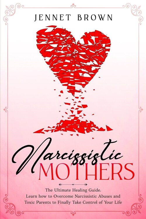 Narcissistic Mothers: The Ultimate Healing Guide. Learn how to Overcome Narcissistic Abuses and Toxic Parents to Finally Take Control of You (Paperback)