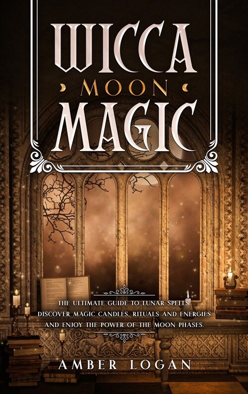 Wicca Moon Magic: The Ultimate Guide to Lunar Spells. Discover Magic Candles, Rituals and Energies and Enjoy the Power of the Moon Phase (Hardcover)