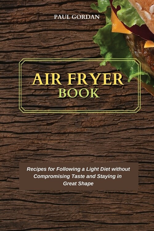 Air Fryer Book: Recipes for Following a Light Diet without Compromising Taste and Staying in Great Shape (Paperback)