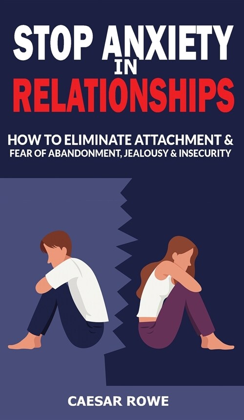 Stop Anxiety in Relationships: How to Eliminate Attachment and Fear of Abandonment, Jealousy and Insecurity in Your Relationships! Stop Negative Thin (Hardcover)