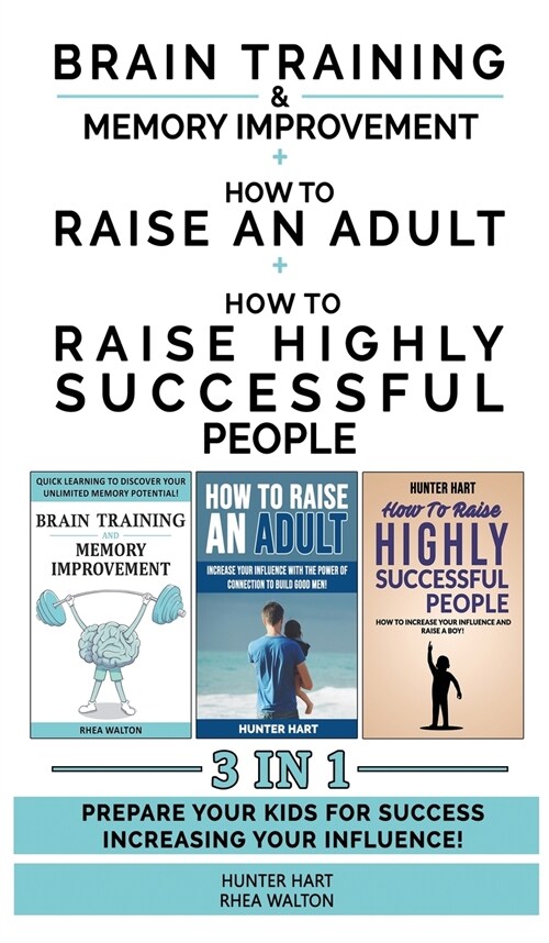 HOW TO RAISE AN ADULT + BRAIN TRAINING AND MEMORY IMPROVEMENT + HOW TO RAISE HIGHLY SUCCESSFUL PEOPLE - 3 in 1: Prepare your Kids for Success Increasi (Hardcover)