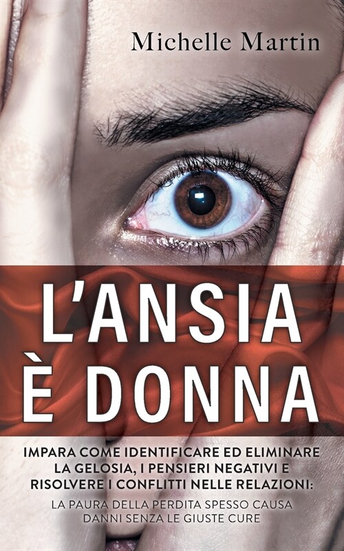 LAnsia ?Donna: Impara Come Identificare ed Eliminare la Gelosia, i Pensieri Negativi e Risolvere i Conflitti nelle Relazioni: la Paur (Paperback)