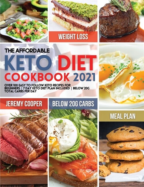 The Affordable Keto Diet Cookbook 2021: Over 100 Easy to Follow Keto Recipes for Beginners 7 Day Keto Diet Plan included Below 20g Total Carbs per Day (Paperback)