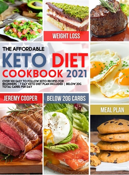 The Affordable Keto Diet Cookbook 2021: Over 100 Easy to Follow Keto Recipes for Beginners 7 Day Keto Diet Plan included Below 20g Total Carbs per Day (Hardcover)