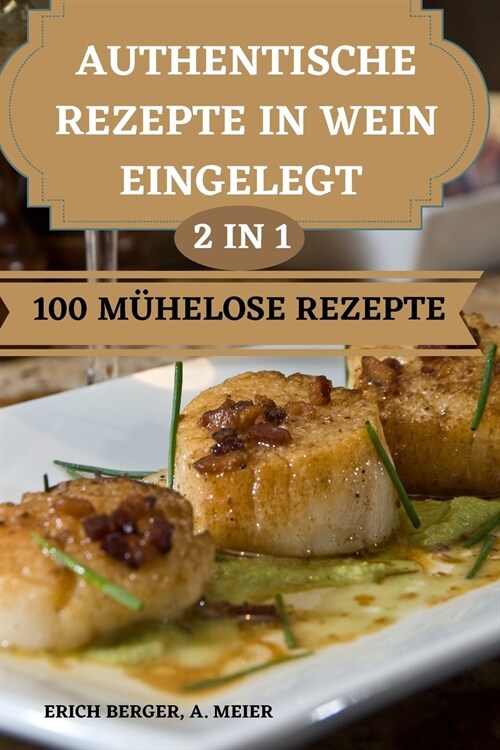 Authentische Rezepte in Wein Eingelegt 2 in 1 100 M?elose Rezepte (Paperback)