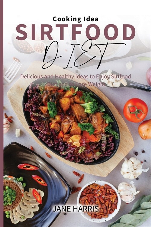 Sirtfood Diet Cooking Idea: Delicious and Healthy Ideas to Enjoy Sirtfood Diet and to Lose Weight (Paperback)