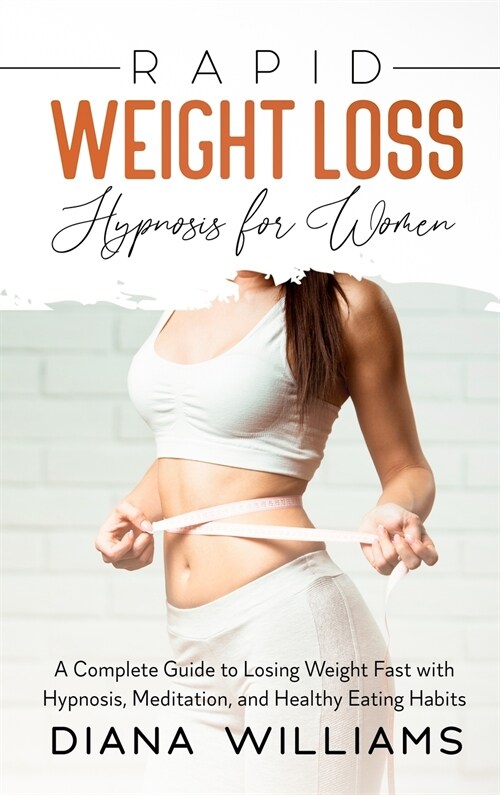 Rapid Weight Loss Hypnosis for Women: A Complete Guide to Losing Weight Fast with Hypnosis, Meditation, and Healthy Eating Habits (Hardcover)