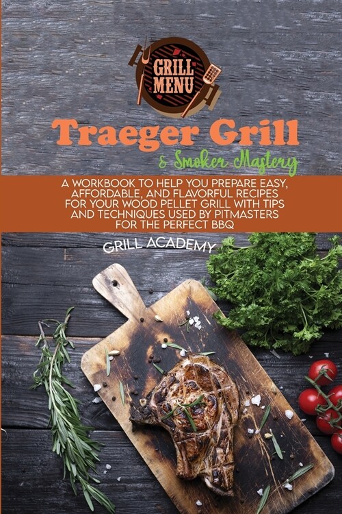 Traeger Grill & Smoker Mastery: A Workbook To Help You Prepare Easy, Affordable, And Flavorful Recipes For Your Wood Pellet Grill With Tips And Techni (Paperback)